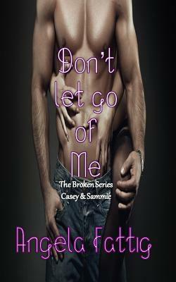 Don't Let Go of Me by Angela Fattig