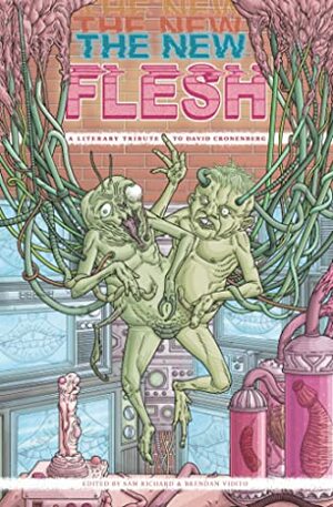 The New Flesh: A Literary Tribute to David Cronenberg by Kathe Koja, Brendan Vidito, Sam Richard