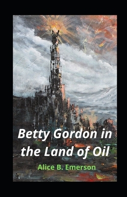 Betty Gordon in the Land of Oil illustrated by Alice B. Emerson