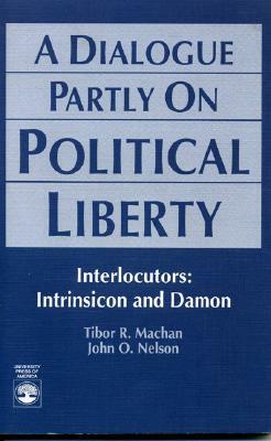 A Dialogue Partly On Political Liberty by John O. Nelson, Tibor R. Machan