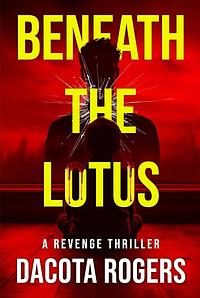 Beneath the Lotus: A Revenge Thriller by Dacota Rogers