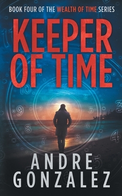 Keeper of Time (Wealth of Time Series, Book 4) by Andre Gonzalez