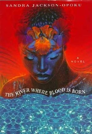 River Where Blood Is Born by Sandra Jackson-Opoku, Sandra Jackson-Opoku