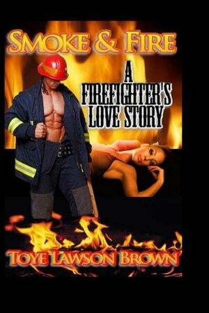 Smoke & Fire: A Firefighter's Love Story by Toye Lawson Brown