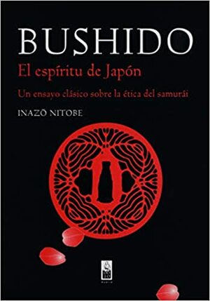 Bushido: El espiritu del Japon: Un ensayo clasico sobre la etica del samurai / The Soul of Japan by Inazō Nitobe, Antonio Carrillo