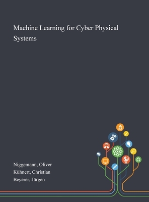 Machine Learning for Cyber Physical Systems by Oliver Niggemann, Christian Kühnert, Jürgen Beyerer