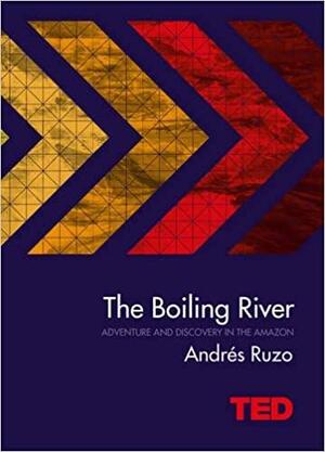 The Boiling River: Adventure and Discovery in the Amazon by Andrés Ruzo