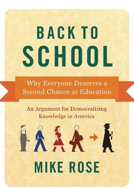 Back to School: Why Everyone Deserves a Second Chance at Education by Mike Rose