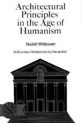 Architectural Principles in the Age of Humanism by Rudolf Wittkower