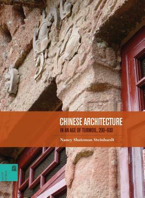 Chinese Architecture in an Age of Turmoil, 200-600 by Nancy Shatzman Steinhardt