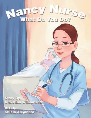 Nancy Nurse What Do You Do? by Christina Williamson