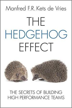 The Hedgehog Effect: The Secrets of Building High Performance Teams by Manfred F.R. Kets de Vries