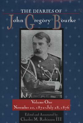 The Diaries of John Gregory Bourke, Volume 1: November 20, 1872, to July 28, 1876 by 