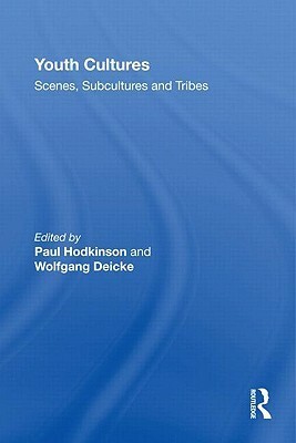 Youth Cultures: Scenes, Subcultures and Tribes by Paul Hodkinson, Wolfgang Deicke