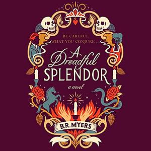 A Dreadful Splendor by B.R. Myers