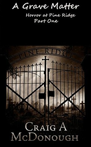 A Grave Matter: Horror at Pine Ridge Part One by Craig A. McDonough