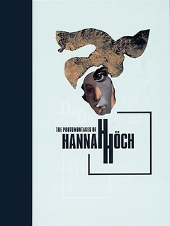 The Photomontages of Hannah Hoch by Carolyn Lanchner, Peter Boswell, Hannah Höch, Maria Makela