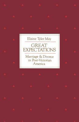 Great Expectations: Marriage and Divorce in Post-Victorian America by Elaine Tyler May