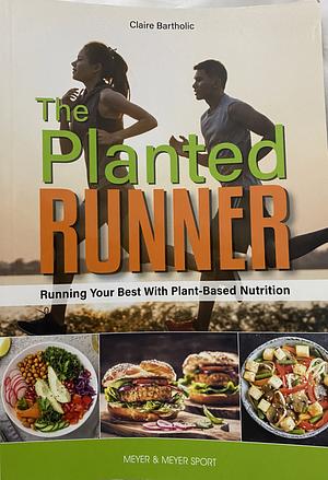 The Planted Runner: Plant-Based Nutrition for Running at Your Best by Claire Bartholic