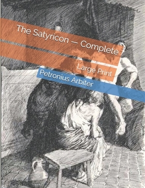 The Satyricon - Complete: Large Print by Petronius Arbiter