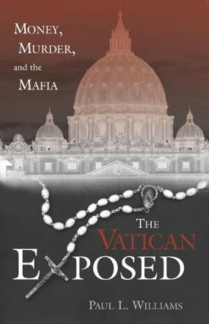 The Vatican Exposed: Money, Murder, and the Mafia by Paul L. Williams