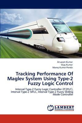 Tracking Performance of Maglev System Using Type-2 Fuzzy Logic Control by Vijay Kumar, Manoj Kumar Panda, Anupam Kumar