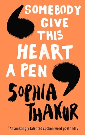 Somebody Give This Heart a Pen by Sophia Thakur