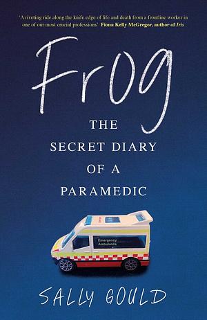 Frog: The Secret Diary of a Paramedic by Sally Gould