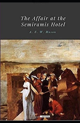 The Affair at the Semiramis Hotel Illustrated by A.E.W. Mason