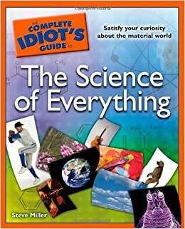 The Complete Idiot's Guide to the Science of Everything by Steve Miller