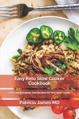 Easy Keto Slow Cooker Cookbook: Low Carb Ketogenic Diet Recipes for Your Slow Cooker by Patricia James