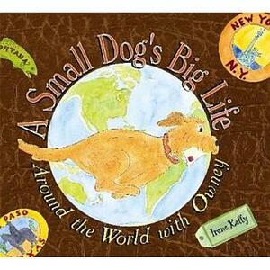 A Small Dog's Big Life: Around the World with Owney by Irene Kelly