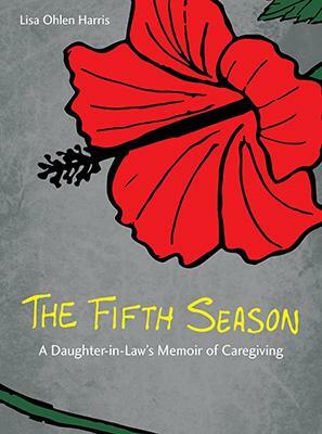 The Fifth Season: A Daughter-In-Law's Memoir of Caregiving by Lisa Ohlen Harris
