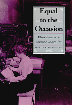 Equal to the Occasion: Women Editors on the Nineteenth-Century West by Sherilyn Cox Bennion