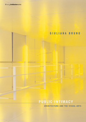 Public Intimacy: Architecture and the Visual Arts by Giuliana Bruno