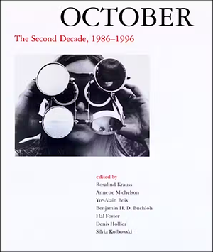 October: The Second Decade, 1986-1996 by Benjamin H.D. Buchloh, Denis Hollier, Annette Michelson, Yve-Alain Bois, Hal Foster, Rosalind E. Krauss, Silvia Kolbowski