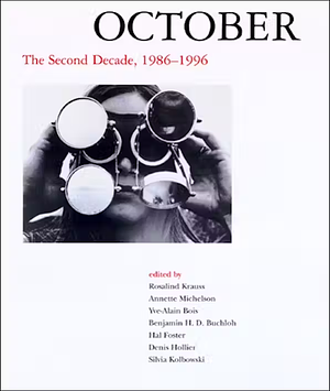 October: The Second Decade, 1986-1996 by Denis Hollier, Silvia Kolbowski, Rosalind E. Krauss, Benjamin H.D. Buchloh, Hal Foster, Yve-Alain Bois, Annette Michelson