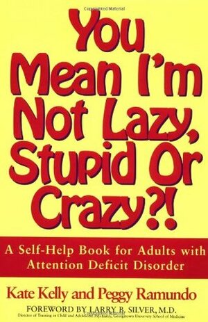 You Mean I'm Not Lazy, Stupid or Crazy?!: A Self-Help Book for Adults with Attention Deficit Disorder by Kate Kelly, Peggy Ramundo