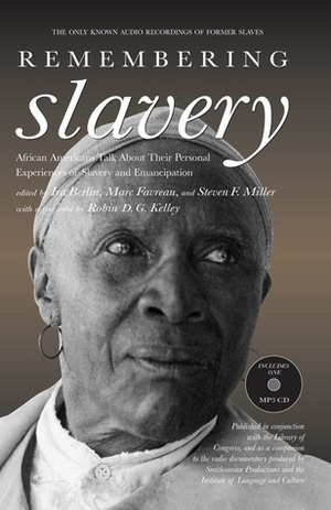 Remembering Slavery: African Americans Talk About Their Personal Experiences of Slavery and Emancipation by Robin D.G. Kelley, Ira Berlin, Marc Favreau, Steven F. Miller