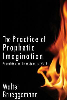 Practice of Prophetic Imagination Hb: Preaching an Emancipating Word by Walter Brueggemann