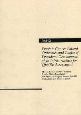 Prostate Cancer Patient Outcomes and Choice of Providers: Development of an Infrastructure for Quality Assessment by Mark Litwin, Michael Steinberg, Jennifer Malin