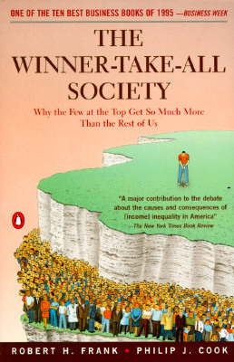 The Winner-Take-All Society: Why the Few at the Top Get So Much More Than the Rest of Us by Robert Frank, Philip J. Cook