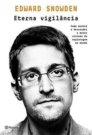 Eterna vigilância: Como montei e desvendei o maior esquema de espionagem do mundo by Edward Snowden, Sandra Martha Dolinsky