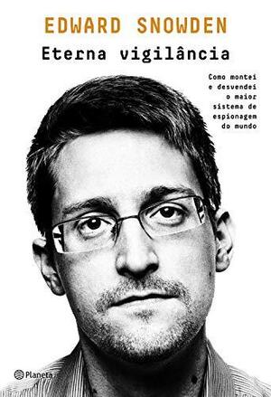 Eterna vigilância: Como montei e desvendei o maior esquema de espionagem do mundo by Sandra Martha Dolinsky, Edward Snowden