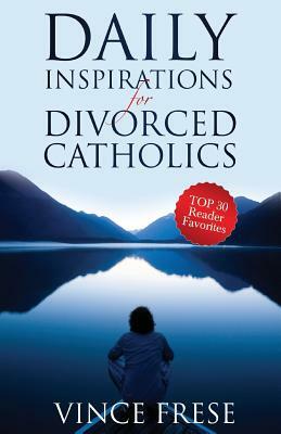 Daily Inspirations for Divorced Catholics: Top 30 Reader Favorites by Vince Frese