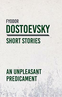 An Unpleasant Predicament by Fyodor Dostoevsky