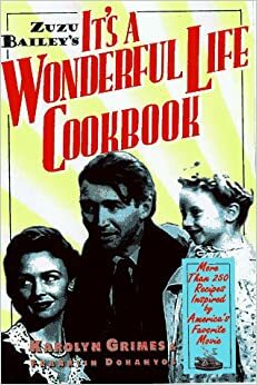 Zuzu Bailey's It's A Wonderful Life Cookbook: Recipes and Anecdotes Inspired by America's Favorite Movie by Karolyn Grimes