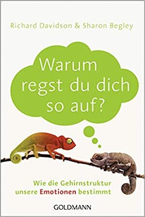 Warum regst du dich so auf? : wie die Gehirnstruktur unsere Emotionen bestimmt by Richard J. Davidson, Sharon Begley