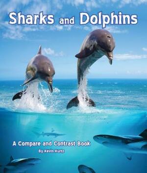 Sharks and Dolphins: A Compare and Contrast Book by Kevin Kurtz