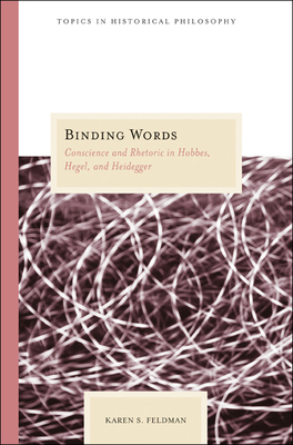 Binding Words: Conscience and Rhetoric in Hobbes, Hegel, and Heidegger by Karen S. Feldman